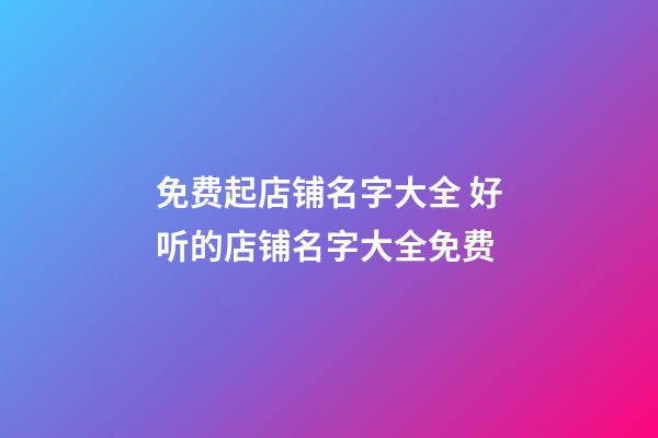 免费起店铺名字大全 好听的店铺名字大全免费-第1张-店铺起名-玄机派
